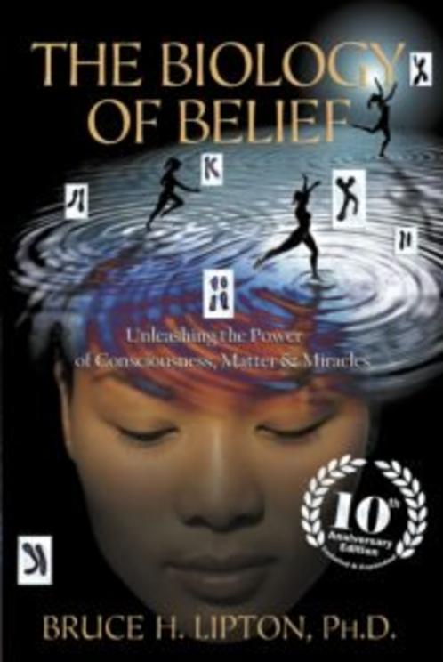 Book:  The Biology of Belief: Unleashing the Power of Consciousness, Matter and Miracles